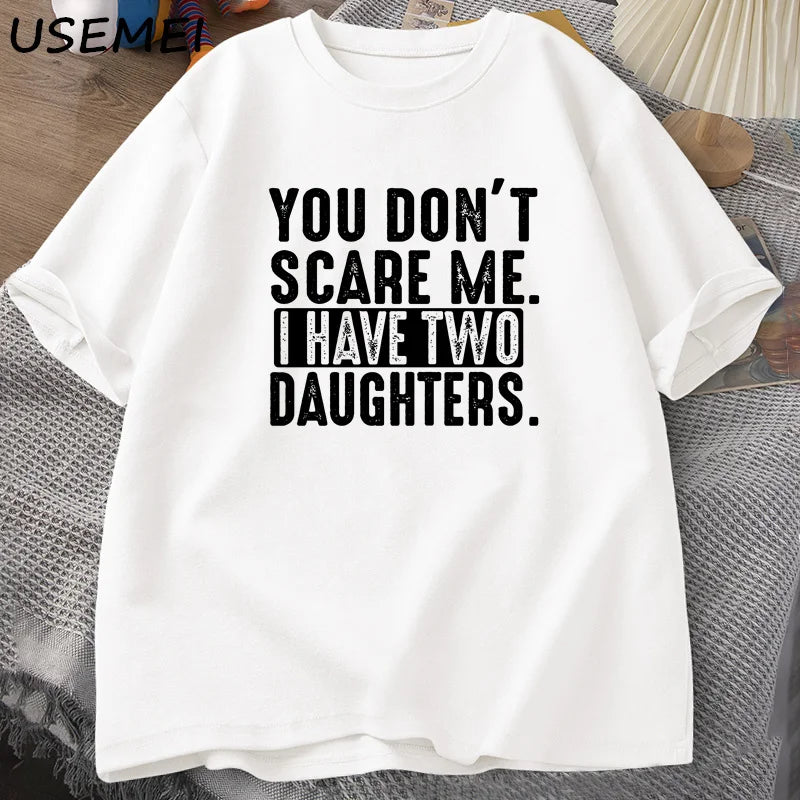 Funny Fathers Day Gift From Daughters Tshirt Men You Don't Scare Me I Have Two 2 Daughters T Shirt Dad Father T-shirt Clothes