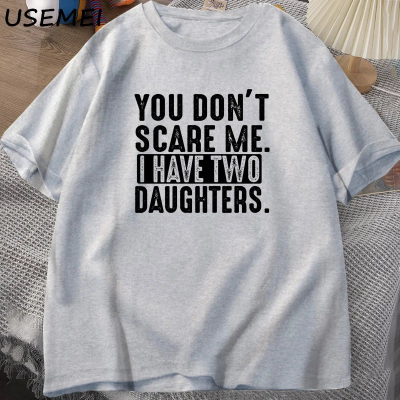 Funny Fathers Day Gift From Daughters Tshirt Men You Don't Scare Me I Have Two 2 Daughters T Shirt Dad Father T-shirt Clothes