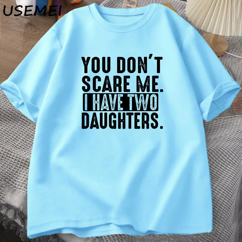 Funny Fathers Day Gift From Daughters Tshirt Men You Don't Scare Me I Have Two 2 Daughters T Shirt Dad Father T-shirt Clothes