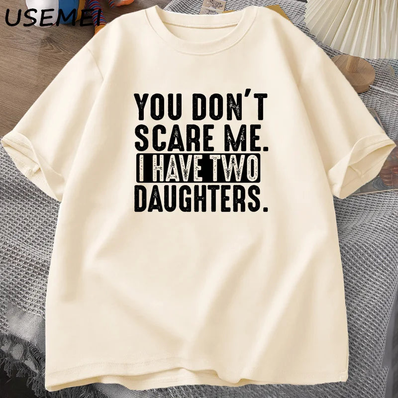 Funny Fathers Day Gift From Daughters Tshirt Men You Don't Scare Me I Have Two 2 Daughters T Shirt Dad Father T-shirt Clothes