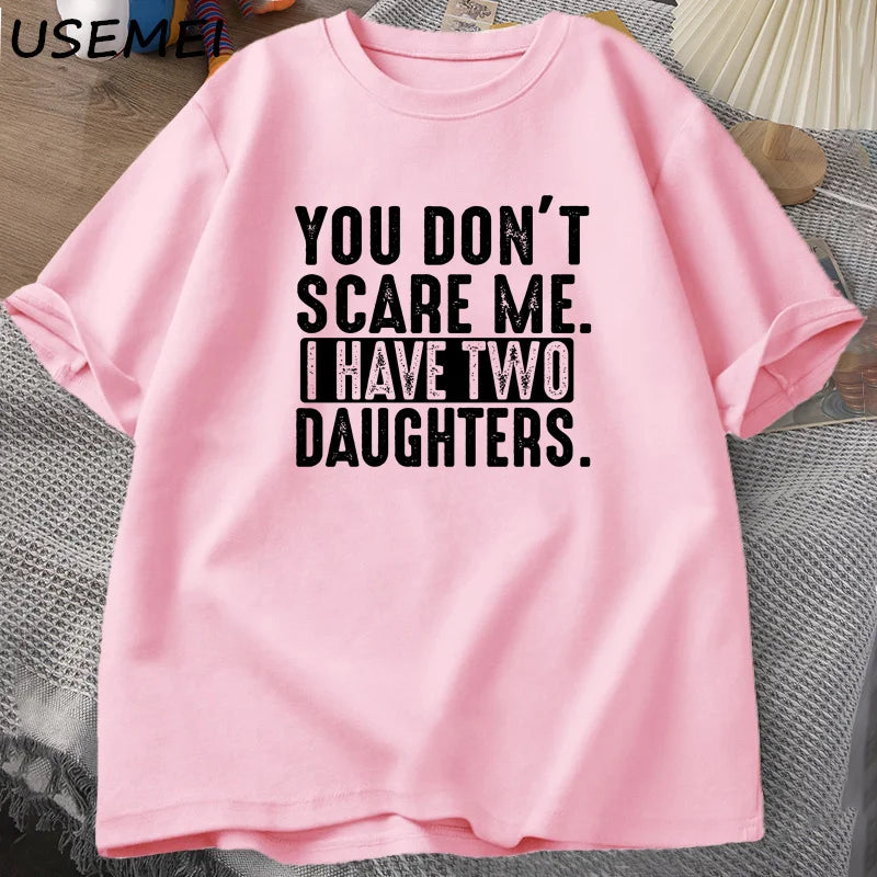 Funny Fathers Day Gift From Daughters Tshirt Men You Don't Scare Me I Have Two 2 Daughters T Shirt Dad Father T-shirt Clothes